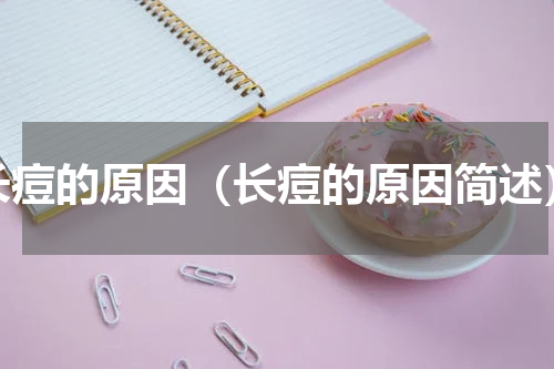 长痘的原因（长痘的原因简述）