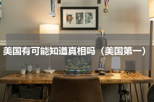 美国有可能知道真相吗（美国第一）