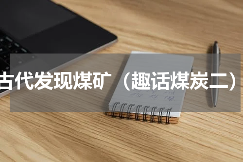 古代发现煤矿（趣话煤炭二）