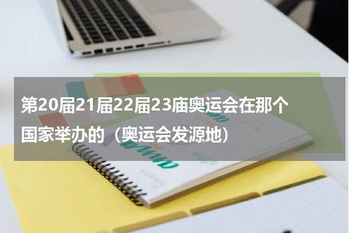 第20届21届22届23庙奥运会在那个国家举办的（奥运会发源地）