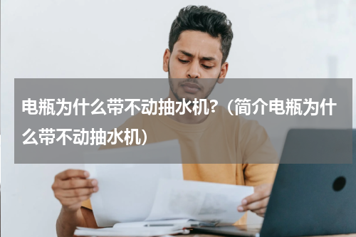电瓶为什么带不动抽水机?（简介电瓶为什么带不动抽水机）
