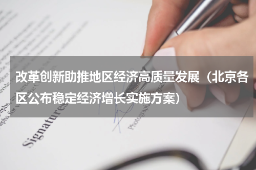改革创新助推地区经济高质量发展（北京各区公布稳定经济增长实施方案）