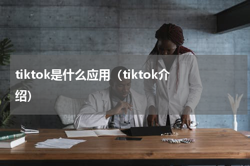 tiktok是什么应用（tiktok介绍）