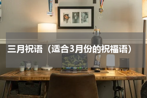 三月祝语（适合3月份的祝福语）