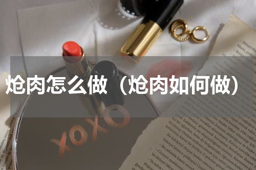 炝肉怎么做（炝肉如何做）