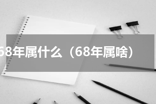 68年属什么（68年属啥）