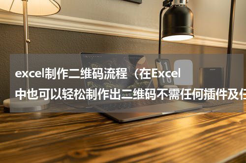 excel制作二维码流程（在Excel中也可以轻松制作出二维码不需任何插件及任何代码）
