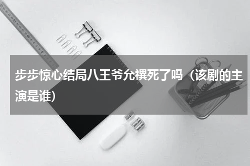 步步惊心结局八王爷允禩死了吗（该剧的主演是谁）