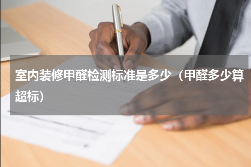 室内装修甲醛检测标准是多少（甲醛多少算超标）