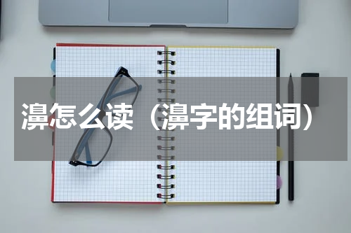 濞怎么读（濞字的组词）
