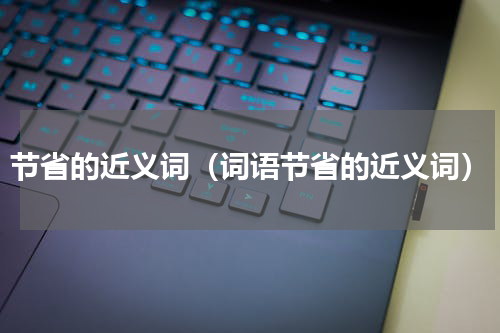 节省的近义词（词语节省的近义词）