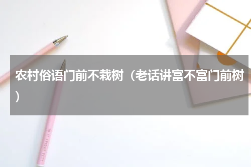 农村俗语门前不栽树（老话讲富不富门前树）