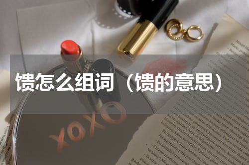 馈怎么组词（馈的意思）