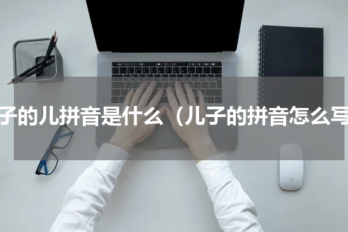儿子的儿拼音是什么（儿子的拼音怎么写）