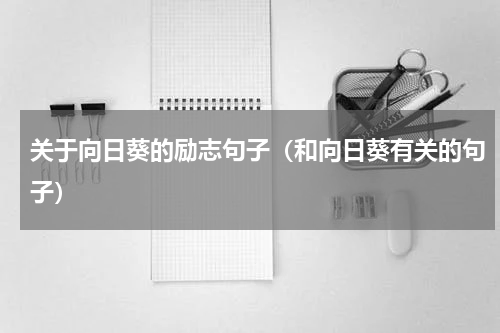 关于向日葵的励志句子（和向日葵有关的句子）