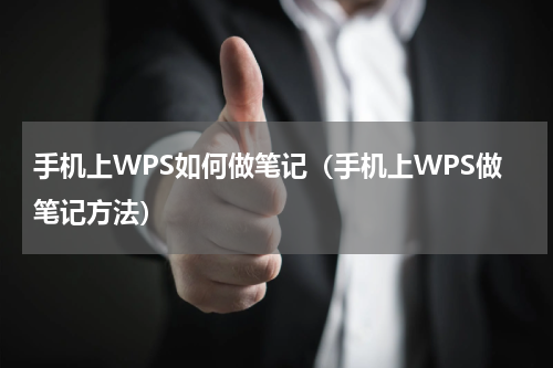 手机上WPS如何做笔记（手机上WPS做笔记方法）