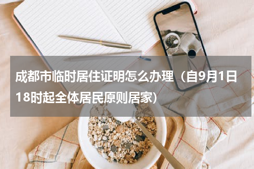 成都市临时居住证明怎么办理（自9月1日18时起全体居民原则居家）