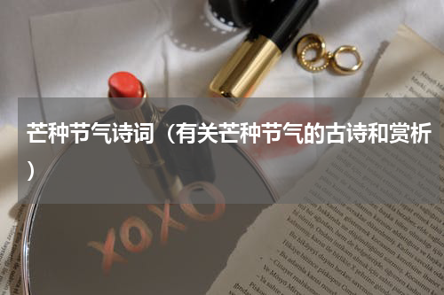 芒种节气诗词（有关芒种节气的古诗和赏析）