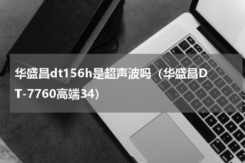 华盛昌dt156h是超声波吗（华盛昌DT-7760高端34）