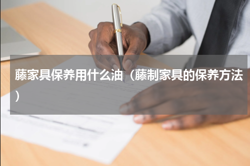 藤家具保养用什么油（藤制家具的保养方法）