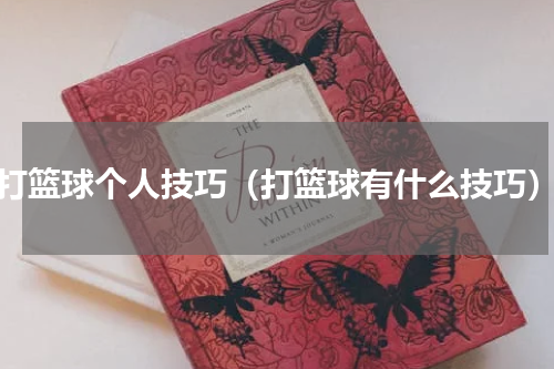 打篮球个人技巧（打篮球有什么技巧）
