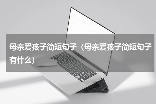母亲爱孩子简短句子（母亲爱孩子简短句子有什么）