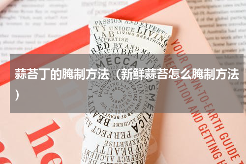 蒜苔丁的腌制方法（新鲜蒜苔怎么腌制方法）