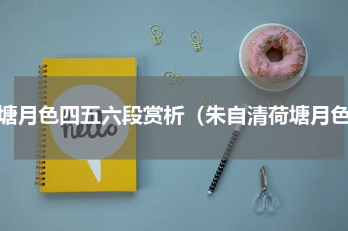 荷塘月色四五六段赏析（朱自清荷塘月色）