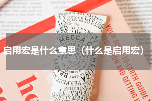 启用宏是什么意思（什么是启用宏）