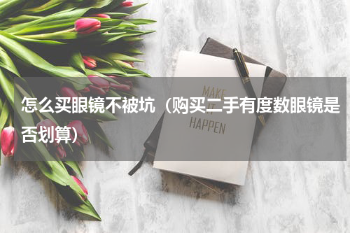怎么买眼镜不被坑（购买二手有度数眼镜是否划算）