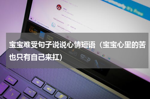 宝宝难受句子说说心情短语（宝宝心里的苦也只有自己来扛）