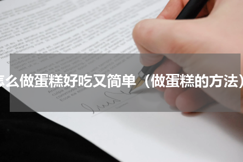 怎么做蛋糕好吃又简单（做蛋糕的方法）