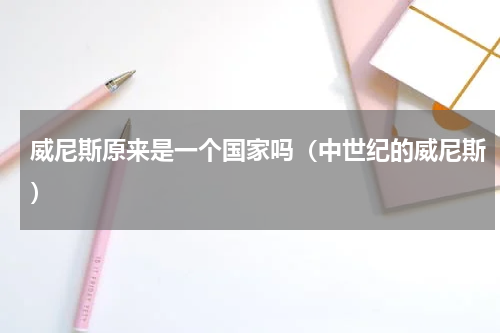 威尼斯原来是一个国家吗（中世纪的威尼斯）