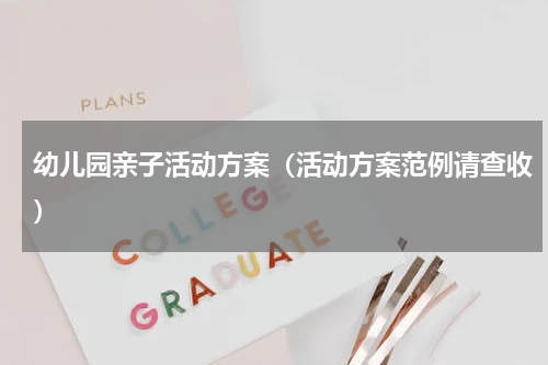 幼儿园亲子活动方案（活动方案范例请查收）