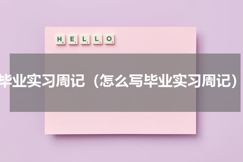 毕业实习周记（怎么写毕业实习周记）