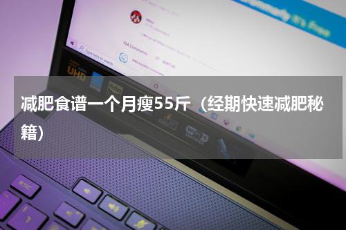 减肥食谱一个月瘦55斤（经期快速减肥秘籍）