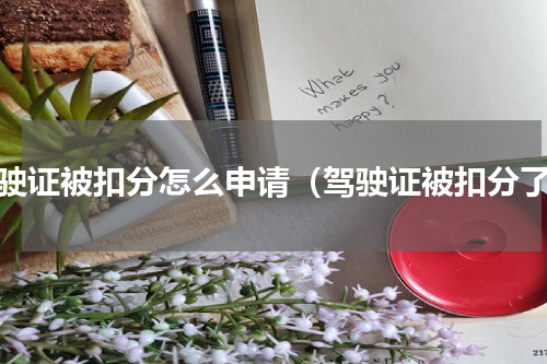 驾驶证被扣分怎么申请（驾驶证被扣分了）