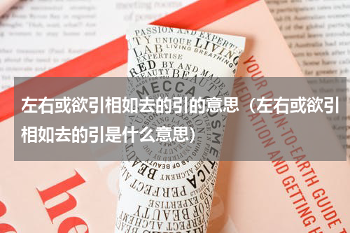 左右或欲引相如去的引的意思（左右或欲引相如去的引是什么意思）