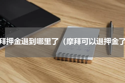 摩拜押金退到哪里了（摩拜可以退押金了）