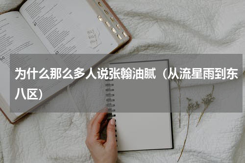为什么那么多人说张翰油腻（从流星雨到东八区）