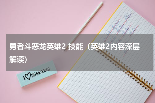 勇者斗恶龙英雄2 技能（英雄2内容深层解读）