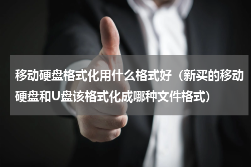 移动硬盘格式化用什么格式好（新买的移动硬盘和U盘该格式化成哪种文件格式）