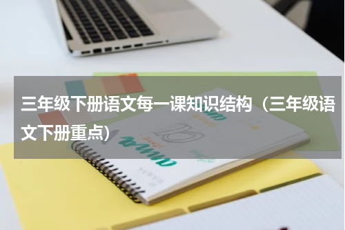 三年级下册语文每一课知识结构（三年级语文下册重点）