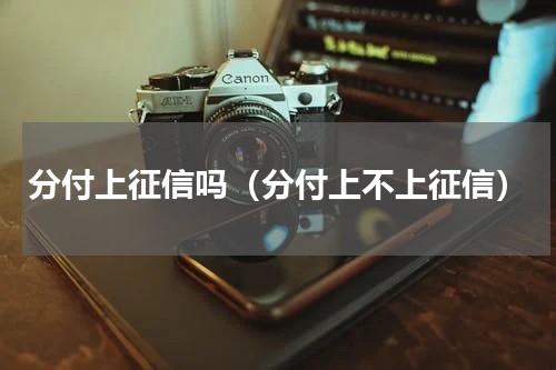 分付上征信吗（分付上不上征信）
