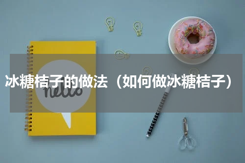 冰糖桔子的做法（如何做冰糖桔子）
