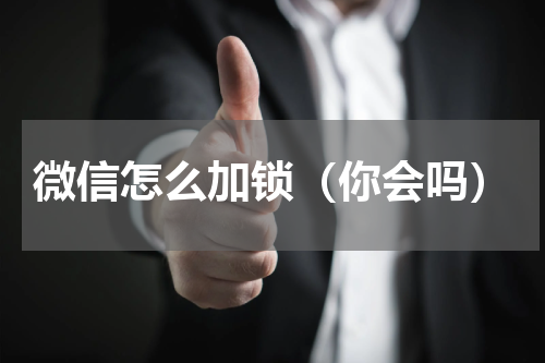 微信怎么加锁（你会吗）