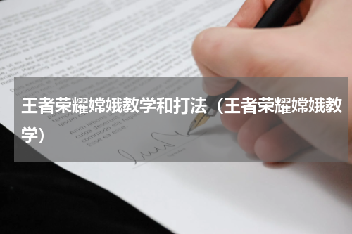 王者荣耀嫦娥教学和打法（王者荣耀嫦娥教学）