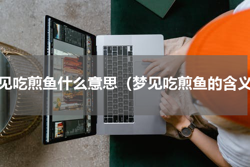 梦见吃煎鱼什么意思（梦见吃煎鱼的含义）