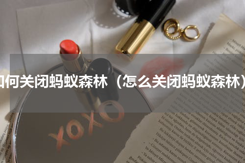 如何关闭蚂蚁森林（怎么关闭蚂蚁森林）