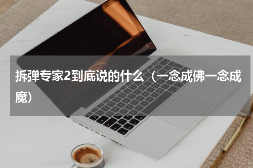 拆弹专家2到底说的什么（一念成佛一念成魔）